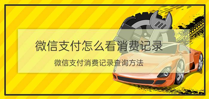 微信支付怎么看消费记录 微信支付消费记录查询方法